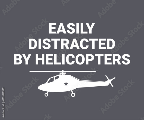 Easily distracted by helicopters simple t shirt design