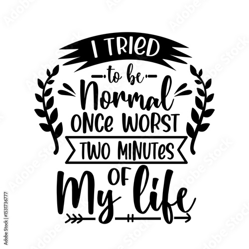 T-shirt design - i tried to be normal once worst two minutes of my life funny quote with floral elements design transparent design - png
