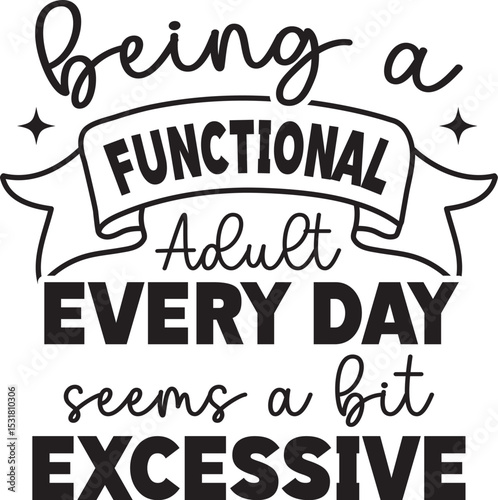 being a functional adult every day seems a bit excessive svg