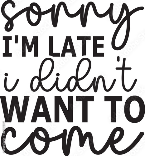 sorry I'm late I didn't want to come SVG