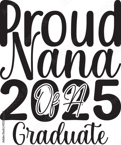 Proud Nana of a 2025 Graduate, Graduation quotes, Graduation svg , Graduation design Bundle, silhouette, Graduation cap, T shirt Calligraphy phrase for Christmas ,Hand drawn