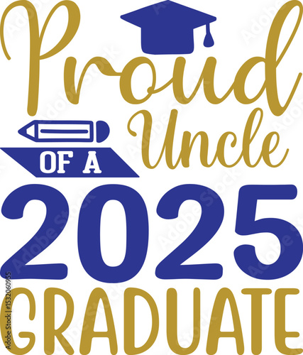 -Proud Uncle of 2025 Graduate , Graduation quotes, Graduation svg , Graduation design Bundle, silhouette, Graduation cap, T shirt Calligraphy phrase for Christmas, Hand drawn