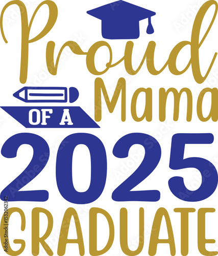 Proud Mama of 2025 Graduate , Graduation quotes, Graduation svg , Graduation design Bundle, silhouette, Graduation cap, T shirt Calligraphy phrase for Christmas, Hand drawn