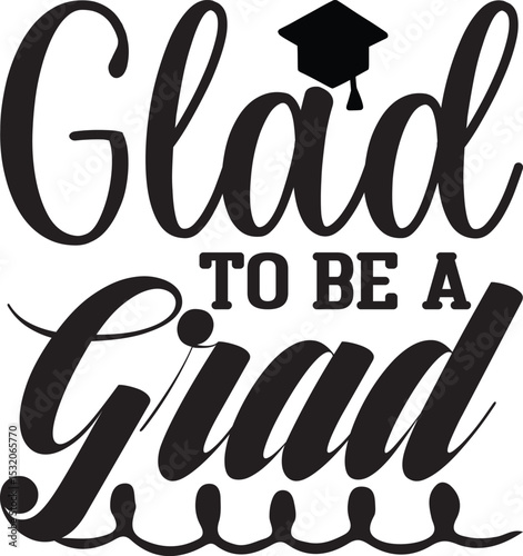 Glad to Be a Grad, Graduation quotes, Graduation svg , Graduation design Bundle, silhouette, Graduation cap, T shirt Calligraphy phrase for Christmas, Hand drawn