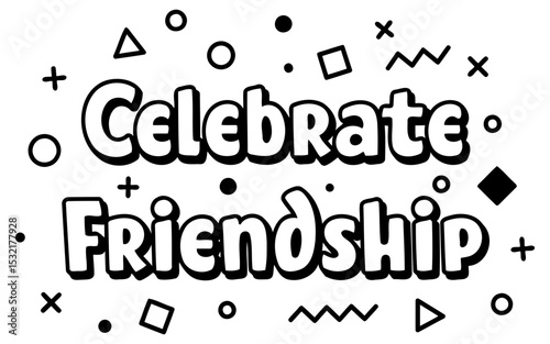 Celebrate Friendship graphic design with no demographic details in a simple. trendy style. Bold text with fun. geometric shapes on a white background.