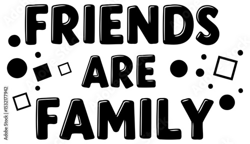 Friends are family graphic design. inspirational quote. no specific demographic. text-based design with a white background. no specific location or pose. general use -