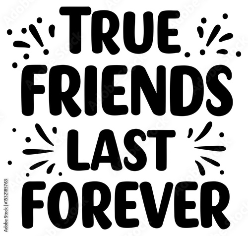 True Friends Last Forever inspirational graphic design. Motivational quote design for apparel. home decor. or other merchandise.