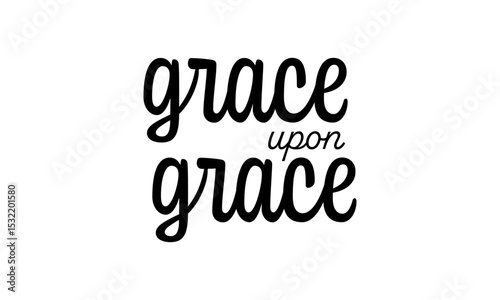 Grace upon grace. Biblical Phrase, Christian typography for banner, poster, photo overlay, apparel design