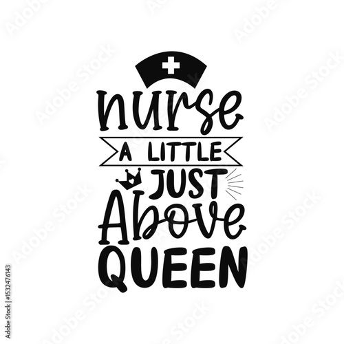 Nurse A Little Just Above Queen Funny SVG for Proud Women Nurses