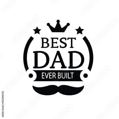 Best Dad Ever Built Graphic Design – Father's Day Badge, Crown, Stars and Mustache Illustration