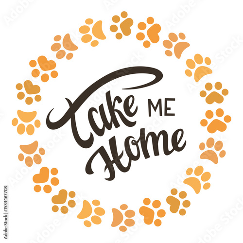 charming illustration with the phrase Take Me Home, frame of playful orange paw prints, perfect for pet adoption, rescue, or animal themed designs