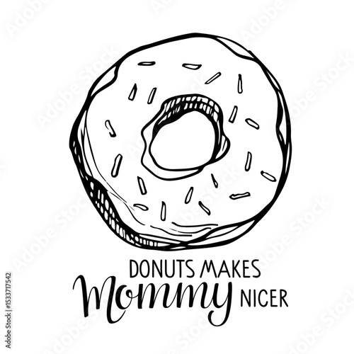 Donuts makes Mommy nicer. Motivational humorous phrase about lovers of sweets. Text with hand drawn sketch element. Typography poster for poster, card. Traditional dessert with topping and sprinkles.