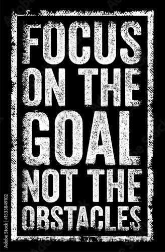 Focus on the goal not the obstacles - prioritize achieving your objective rather than being deterred by challenges, text concept stamp