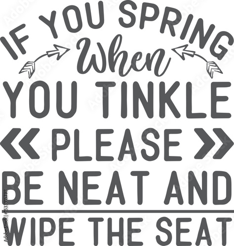 If You Spring when you Tinkle, please be neat and wipe the seat