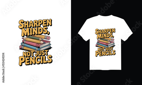 Back to School T-Shirt Design – "Sharpen Minds, Not Just Pencils" Vector Illustration