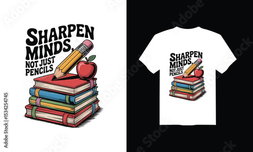 Modern T-Shirt Design for Back to School  – "Sharpen Minds, Not Just Pencils" Vector Illustration