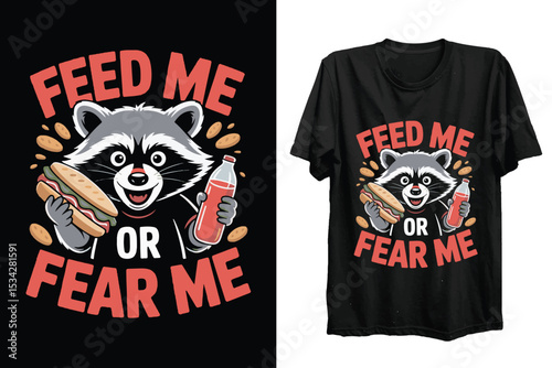  Feed Me or Fear Me - Hungry Raccoon Funny Food T-Shirt Design