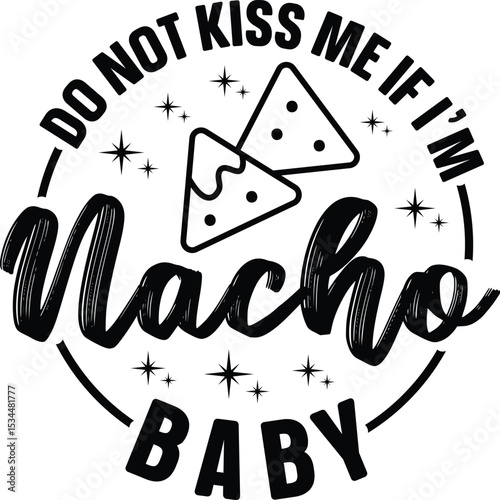Nacho Baby Do Not Kiss Me If I'm Macho - Funny Food Pun Graphic