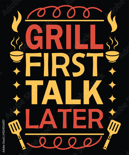 Grill First Talk Later BBQ Summer Fun Party Food T-shirt Design