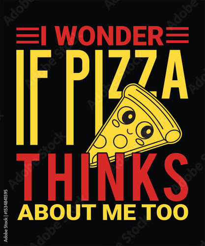 i wonder if pizza thinks about me too t shirt design