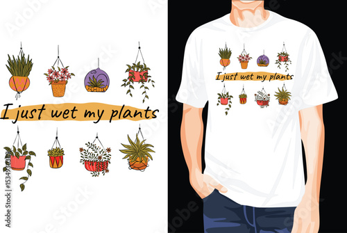 I just wet my plants t-shirt design