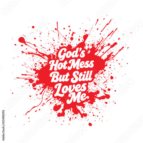God’s Hot Mess But He Still Loves Me