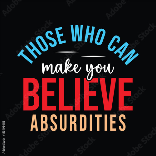 Those Who Can Make You Believe Absurdities