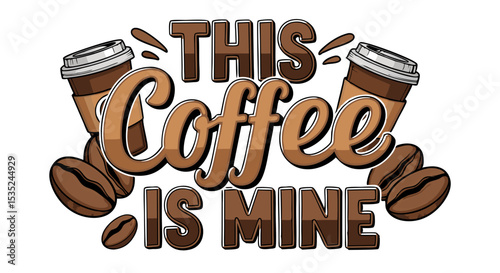 This Coffee Is Mine: Coffee Cups and Beans Design.