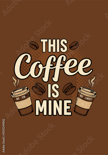 Coffee-themed Graphic with Text This Coffee Is Mine.