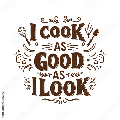 Funny Cooking Quote 'I Cook As Good As I Look' Lettering Design