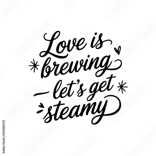 Love is Brewing — Let’s Get Steamy. Vector Design Isolated on White Background