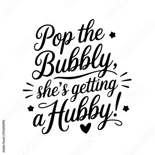 Pop The Bubbly, She's Getting A Hubby!. Vector Design Isolated on White Background