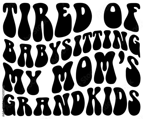 Funny Grandparent SVG – Tired Of Babysitting My Mom's Grandkids Quote