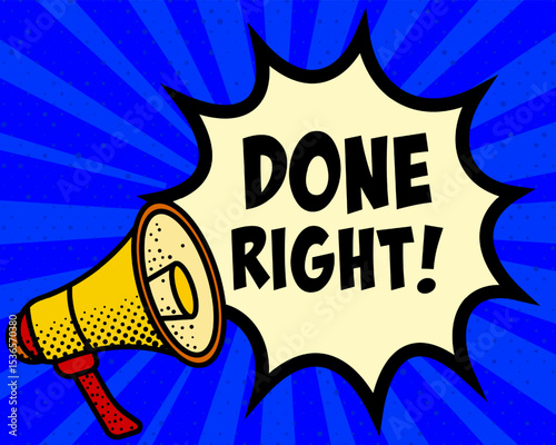 Done right announcement speech bubble. Megaphone, speech burst, comic style, bright background, communication element, expression tool, voice projection, information sharing, pop art design.