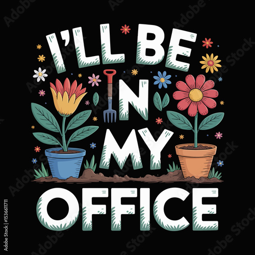 Cheerful lettering spells out I'll Be In My Office surrounded by colorful flowers and potted plants. A small gardening fork adds a playful touch to the design.
