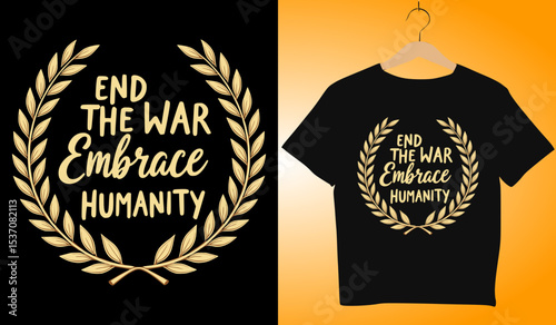 End the War Embrace Humanity T-Shirt Design: Peace & Unity Graphic Tee with Laurel Wreath, Anti-War Clothing, Stylish Activism Apparel