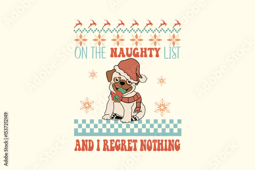  On the Naughty List and I Regret Nothing, Retro Christmas Dog Ugly Sweater T Shirt Design