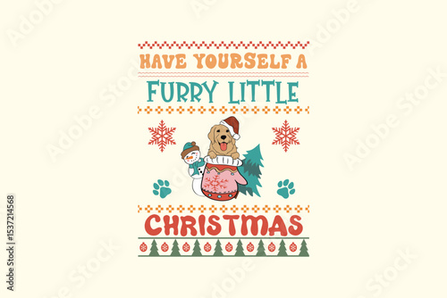 Have Yourself a Furry Little Christmas - Retro Christmas Dog Ugly Sweater T Shirt Design