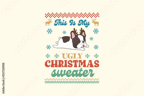 This is my Ugly Christmas Sweater, French Bulldog - Retro Christmas Dog Ugly Sweater T Shirt Design