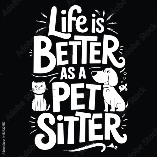 Life is better as pet sitter  Graphic Design For Pet Sitter Lovers.eps