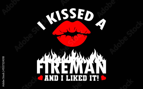 I Kissed A Fireman And I Liked It! t-shirt quotes svg design
