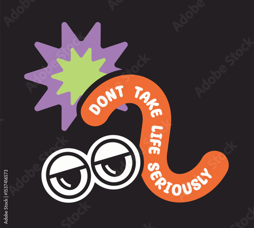 Cartoon-style graphic with sleepy eyes, bright abstract shape, and a wavy red banner reading Don t take life seriously on black background. Vector illustration