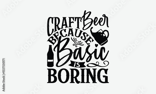 Craft Beer Because Basic Is Boring - Beer T-Shirt Design, Illustration With Hand-Lettering And Decoration Elements, Files As Cutting, Isolated Background.