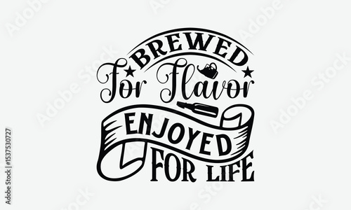 Brewed For Flavor Enjoyed For Life - Beer T-Shirt Design, Illustration Written Vector T-Shirt Design, Calligraphy Graphic Design.
