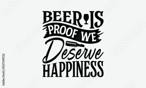 Beer Is Proof We Deserve Happiness - Beer T-Shirt Design, Handmade Calligraphy Vector Illustration, Eps, Files For Cutting.