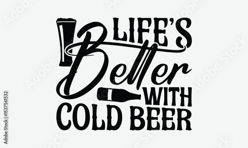Life’s Better With Cold Beer - Beer T-Shirt Design, Illustration With Hand-Lettering And Decoration Elements, For Prints On Bags, Posters, Cards.