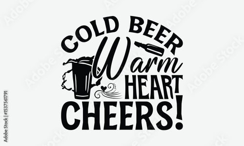 Cold Beer Warm Heart Cheers! - Beer T-Shirt Design, Illustration With Hand-Lettering And Decoration Elements, Files As Cutting, Isolated Background.