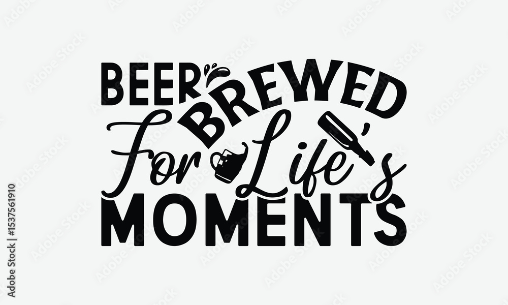 Obraz premium Beer Brewed For Life’s Moments - Beer T-Shirt Design, Handmade Calligraphy Vector Illustration, Bags, Stationary As A Poster.