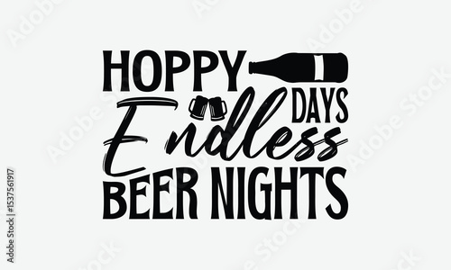 Hoppy Days Endless Beer Nights - Beer T-Shirt Design, Illustration Written Vector T-Shirt Design, Calligraphy Graphic Design.