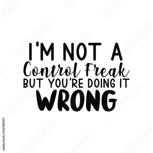 Not a Control Freak But You’re Doing It Wrong Sarcastic SVG Design